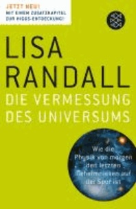 Die Vermessung des Universums - Wie die Physik von morgen den letzten Geheimnissen auf der Spur ist.