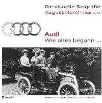 Die visuelle Biografie August Horch / Audi - Wie alles begann....