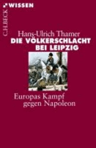 Die Völkerschlacht bei Leipzig - Europas Kampf gegen Napoleon.