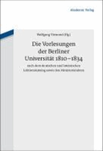 Die Vorlesungen der Berliner Universität 1810-1834 nach dem deutschen und lateinischen Lektionskatalog sowie den Ministerialakten.