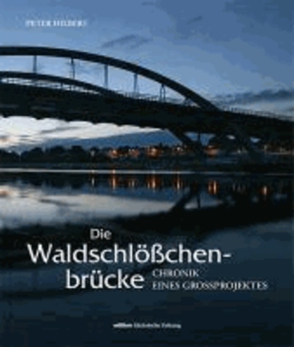 Die Waldschlößchenbrücke - Chronik eines Großprojektes.