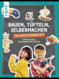 Bauen, Tüfteln, Selbermachen. Die Kinderwerkstatt