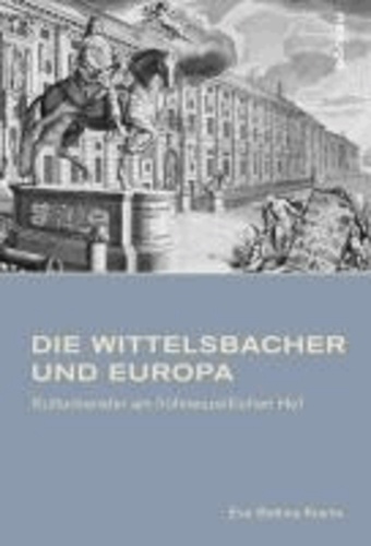 Die Wittelsbacher und Europa - Kulturtransfer am frühneuzeitlichen Hof.