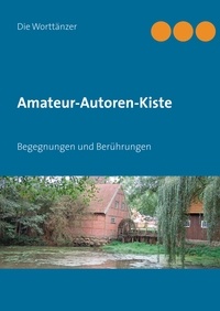 Die Worttänzer - Amateur-Autoren-Kiste - Begegnungen und Berührungen.