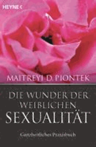 Die Wunder der weiblichen Sexualität - Ganzheitliches Praxisbuch.