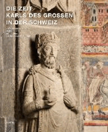 Georges Descoeudres - Die Zeit Karls des Grossen in der Schweiz.