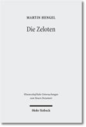 Die Zeloten - Untersuchungen zur jüdischen Freiheitsbewegung in der Zeit von Herodes I. bis 70 n. Chr..
