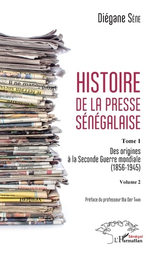 Histoire de la presse sénégalaise Tome 1 Volume 2. 2 Des origines à la Seconde Guerre mondiale (1856-1945)