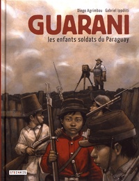 Diego Agrimbau et Gabriel Ippóliti - Guarani, les enfants soldats du Paraguay.