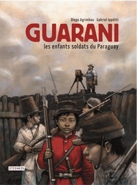 Diego Agrimbau et Gabriel Ippóliti - Guarani, Les enfants soldats du Paraguay.