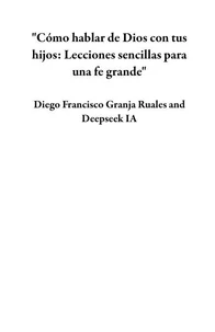 "Cómo hablar de Dios con tus hijos: Lecciones sencillas para una fe grande"