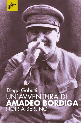 Diego Gabutti - Un'avventura di Amadeo Bordiga - Noir a Berlino.