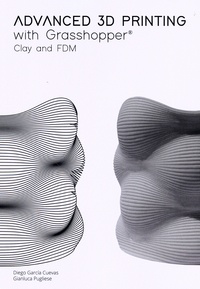 Diego Garcia Cuevas et Gianluca Pugliese - Advanced 3D Printing with Grasshopper - Clay and FDM.