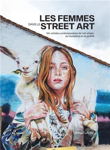 Diego López - Les femmes dans le Street Art - 50+ artistes contemporaines de l'art urbain, du muralisme et du graffiti.