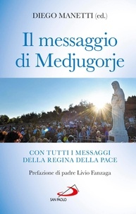 Diego Manetti - Il messaggio di Medjugorje. Con tutti i messaggi della Regina della Pace.