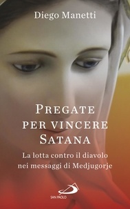 Diego Manetti - Pregate per vincere Satana - La lotta contro il diavolo nei messaggi di Medjugorje.