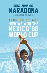 Diego Maradona et Daniel Arnucci - Touched By God - How We Won the Mexico '86 World Cup.
