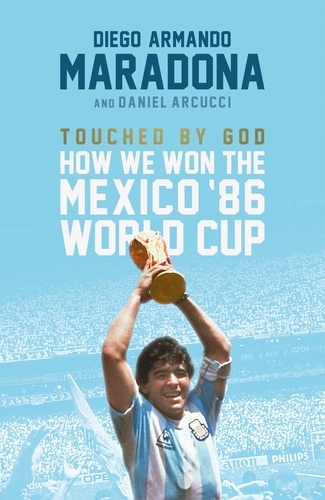 Touched By God. How We Won the Mexico '86 World Cup