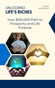  Diego Martinez - Unlocking Life's Riches: Your $100,000 Path to Prosperity and Life Purpose.