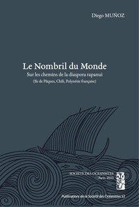 Diego Muñoz - Le Nombril du Monde - Sur les chemins de la diaspora rapanui (île de Pâques, Chili et Polynésie française).