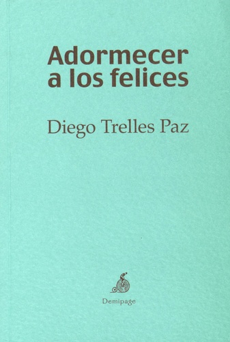 Diego Trelles Paz - Adormecer a los felices.