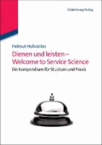 Dienen und leisten - Welcome to Service Science - Eine Kompendium für Studium und Praxis.