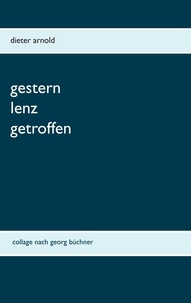 Dieter Arnold - Gestern Lenz getroffen - Collage nach Georg Büchner.