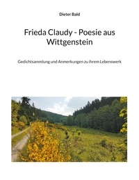 Dieter Bald - Frieda Claudy - Poesie aus Wittgenstein - Gedichtsammlung und Anmerkungen zu ihrem Lebenswerk.
