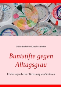 Dieter Becker et Josefina Becker - Buntstifte gegen Alltagsgrau - Erfahrungen bei der Betreuung von Senioren.