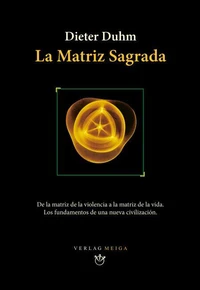 La Matriz Sagrada: De La Matriz de La Violencia a La Matriz de La Vida. Los Fundamentos de Una Nueva Civilización