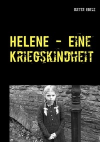 Dieter Ebels - HELENE - Eine Kriegskindheit.