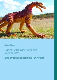 Dieter Ebels - Puper Säbelzahn und der Maskenlöwe - Eine Drachengeschichte für Kinder.