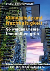 Ebooks les plus téléchargés Klimaschutz und Nachhaltigkeit - so werden unsere Immobilien grün  - Zukunftssicher in Immobilien investieren mit ESG, SDG, C2C, Green Deal & Co. MOBI iBook (Litterature Francaise) 9783982476704 par Dieter Eimermacher