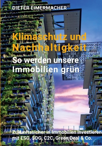 Klimaschutz und Nachhaltigkeit - so werden unsere Immobilien grün. Zukunftssicher in Immobilien investieren mit ESG, SDG, C2C, Green Deal &amp; Co.
