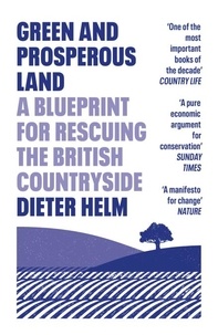 Dieter Helm - Green and Prosperous Land - A Blueprint for Rescuing the British Countryside.