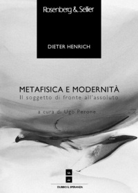 Dieter Henrich et Ugo Perone - Metafisica e modernità - Il soggetto di fronte all’assoluto.