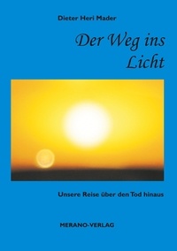 Dieter Heri Mader - Der Weg ins Licht - Unsere Reise über den Tod hinaus.