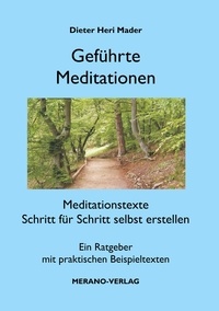 Dieter Heri Mader - Geführte Meditationen - Meditationstexte Schritt für Schritt selbst erstellen.