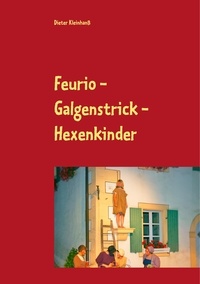 Dieter Kleinhanß - Feurio - Galgenstrick - Hexenkinder - Theaterfeste in Seinsheim 2006 - 2018.
