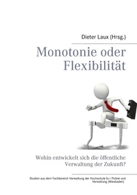 Dieter Laux - Monotonie oder Flexibilität - Wohin entwickelt sich die öffentliche Verwaltung der Zukunft?.