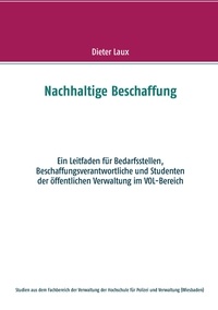 Dieter Laux - Nachhaltige Beschaffung - Ein Leitfaden für Bedarfsstellen, Beschaffungsverantwortliche und Studenten der öffentlichen Verwaltung im VOL-Bereich.