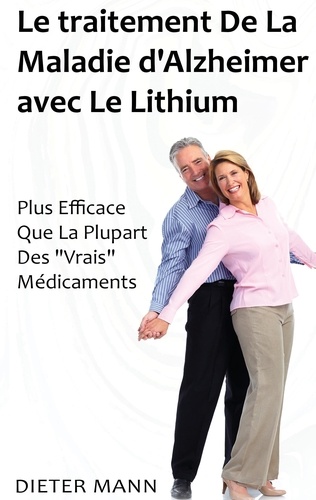 Le traitement de la maladie d'Alzheimer avec le lithium. Plus Efficace Que La Plupart Des  Vrais  Médicaments
