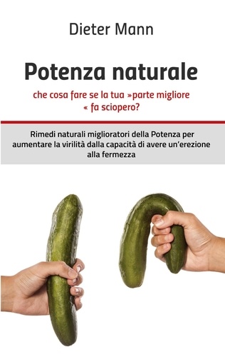 Potenza naturale - che cosa fare se la tua »parte migliore« fa sciopero?. Rimedi naturali miglioratori della Potenza per aumentare la virilità dalla capacità di avere un'erezione alla fermezza