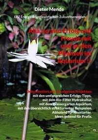 Dieter Mende - Aha, so also Erfolg und Freude mit und an den Pflanzen im Aquarium !! - Dokumentiert mit den eigenen Projekten.