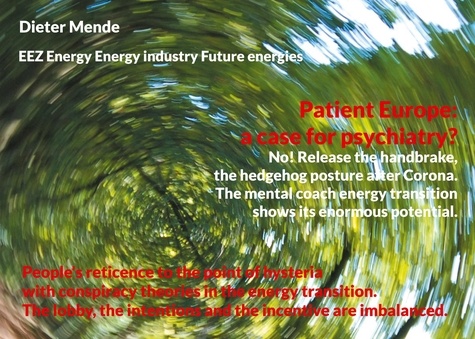 Patient Europe: a case for psychiatry? No! Release the handbrake, the hedgehog posture after Corona.. People's reticence to the point of hysteria with conspiracy theories in the energy transition. The lobby, the intentions and the incentive are imbalanced.