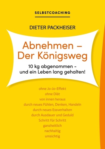 Dieter Packheiser - Abnehmen - Der Königsweg - 10 kg abgenommen - und ein Leben lang gehalten!.