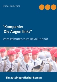 Dieter Reinecker - "Kompanie: Die Augen links" - Vom Rekruten zum Revolutionär.