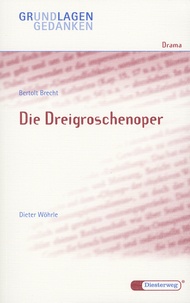 Dieter Wohrle - Die Dreigroschenoper, Bertolt Brecht - Grundlagen und Gedanken.