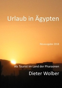 Dieter Wolber - Urlaub in Ägypten - Als Tourist im Land der Pharaonen.