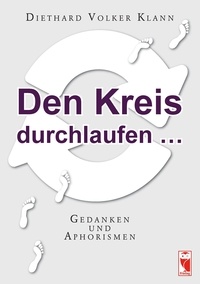 Diethard Volker Klann - Den Kreis durchlaufen … - Gedanken und Aphorismen.